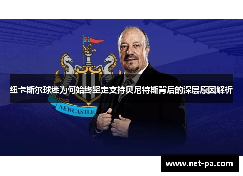 纽卡斯尔球迷为何始终坚定支持贝尼特斯背后的深层原因解析