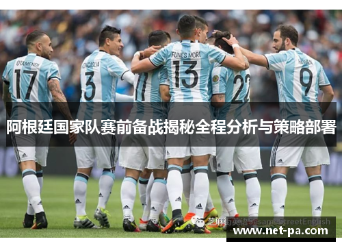 阿根廷国家队赛前备战揭秘全程分析与策略部署