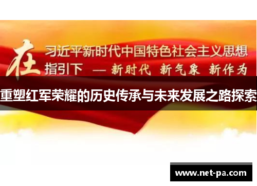 重塑红军荣耀的历史传承与未来发展之路探索 重塑红军荣耀的历史传承与未来发展之路探索