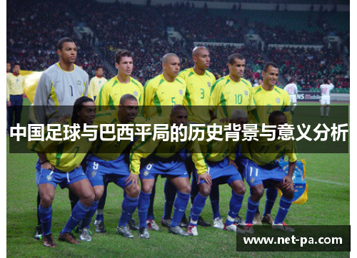 中国足球与巴西平局的历史背景与意义分析 中国足球与巴西平局的历史背景与意义分析