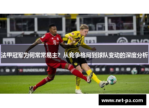 法甲冠军为何常常易主?从竞争格局到球队变动的深度分析 法甲冠军为何常常易主?从竞争格局到球队变动的深度分析