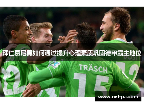 拜仁慕尼黑如何通过提升心理素质巩固德甲霸主地位