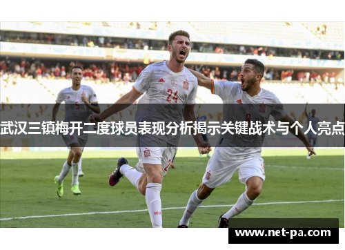 武汉三镇梅开二度球员表现分析揭示关键战术与个人亮点