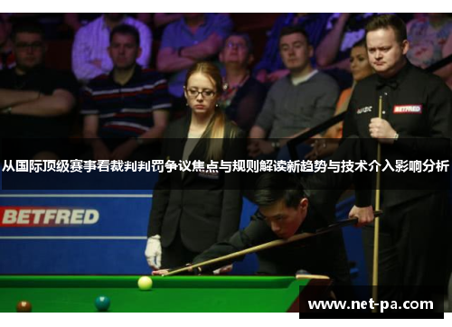 从国际顶级赛事看裁判判罚争议焦点与规则解读新趋势与技术介入影响分析