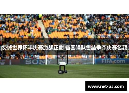 费城世界杯半决赛激战正酣 各国强队集结争夺决赛名额 费城世界杯半决赛激战正酣 各国强队集结争夺决赛名额