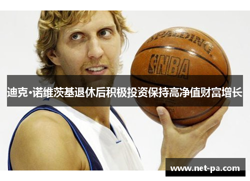 迪克·诺维茨基退休后积极投资保持高净值财富增长