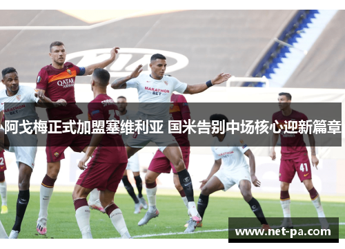 阿戈梅正式加盟塞维利亚 国米告别中场核心迎新篇章