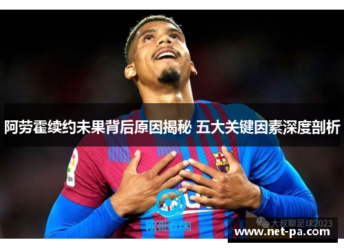 阿劳霍续约未果背后原因揭秘 五大关键因素深度剖析