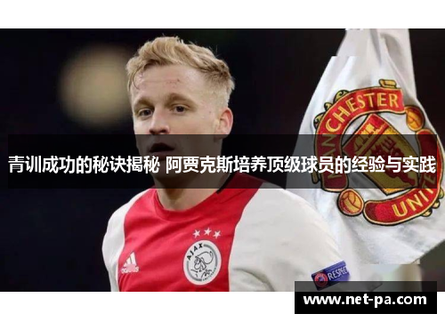 青训成功的秘诀揭秘 阿贾克斯培养顶级球员的经验与实践