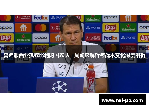 鲁迪加西亚执教比利时国家队一周动态解析与战术变化深度剖析