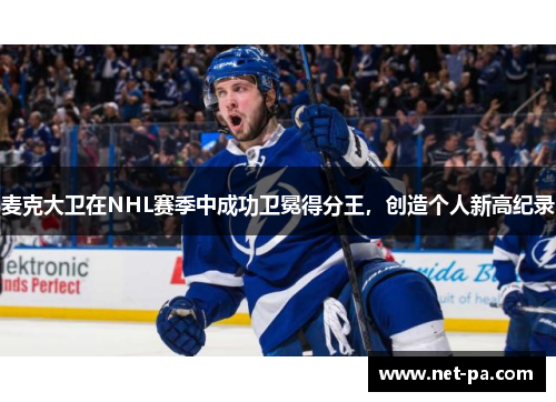 麦克大卫在NHL赛季中成功卫冕得分王，创造个人新高纪录