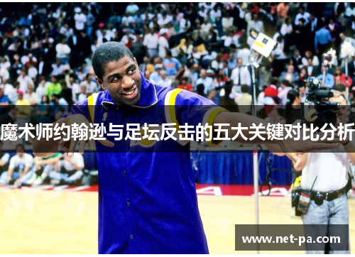 魔术师约翰逊与足坛反击的五大关键对比分析